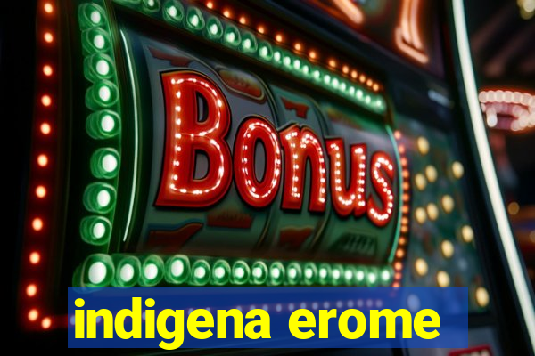 indigena erome